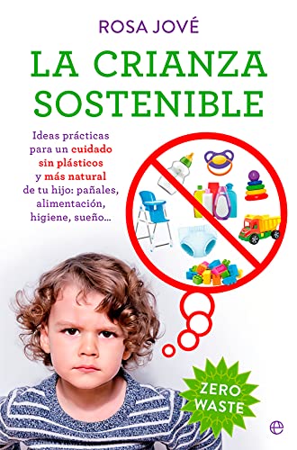 La crianza sostenible: Ideas prácticas para un cuidado sin plásticos y más natural de tu bebé: pañales, alimentación, higiene, sueño… (PSICOLOGIA Y SALUD)