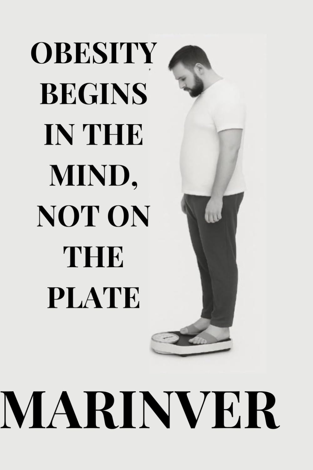 OBESITY BEGINS IN THE MIND, NOT ON THE PLATE: A GUIDE TO MENTAL TRANSFORMATION