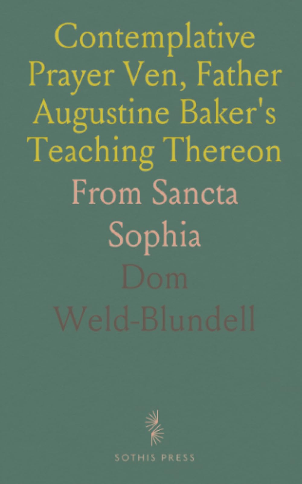 Contemplative Prayer Ven, Father Augustine Baker's Teaching Thereon: From Sancta Sophia