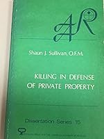 Killing in defense of private property: The development of a Roman Catholic moral teaching, thirteenth to eighteenth centuries (Dissertation series - American Academy of Religion ; no. 15) 0891300678 Book Cover