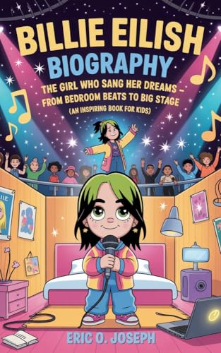 BILLIE EILISH BIOGRAPHY : The Girl Who Sang Her Dreams – From Bedroom Beats to Big Stage (An Inspiring Book For Kids)
