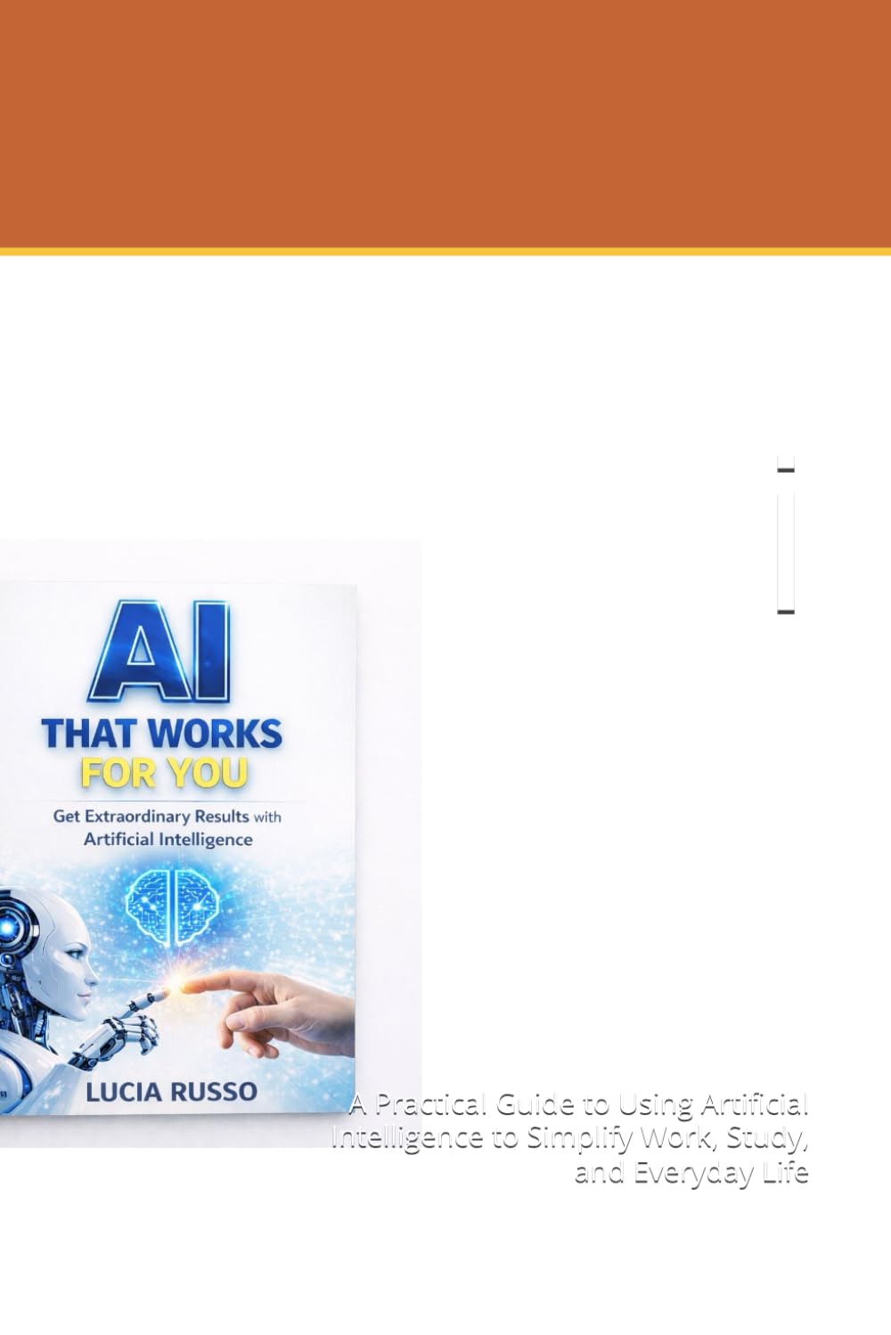 AI That Works for You: A Practical Guide to Using Artificial Intelligence to Simplify Work, Study, and Everyday Life