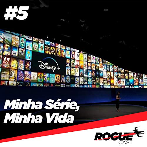 RogueCast 05 &ndash; Minha S&eacute;rie, Minha Vida