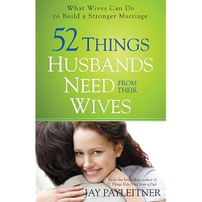 52 Things Husbands Need from Their Wives: What Wives Can Do to Build a Stronger Marriage