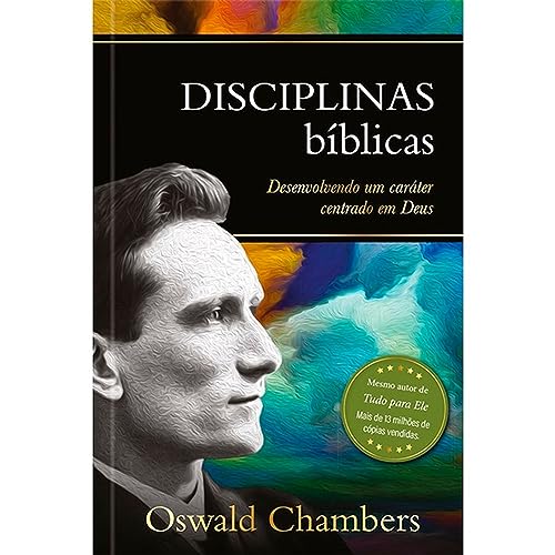 Disciplinas Bíblicas: Desenvolvendo um Caráter Centrado em Deus: Desenvolvendo um caráter centrado em Deus