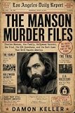 The Manson Murder Files: Charles Manson, the Family, Hollywood Secrets, the Trial, the CIA Questions, and the Dark Case That Still Haunts America