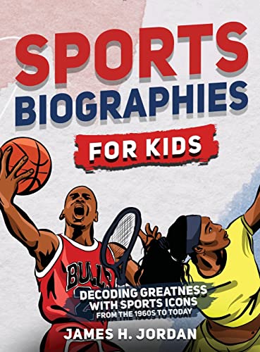 Sports Biographies for Kids: Decoding Greatness With The Greatest Players from the 1960s to Today (Biographies of Greatest Players of All Time) Sports Biographies for Kids: Decoding Greatness With The Greatest Players from the 1960s to Today (Biographies of Greatest Players of All Time)
