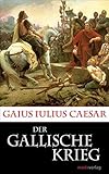  Der Gallische Krieg: Caesars Eroberung Galliens (Kleine Historische Reihe)