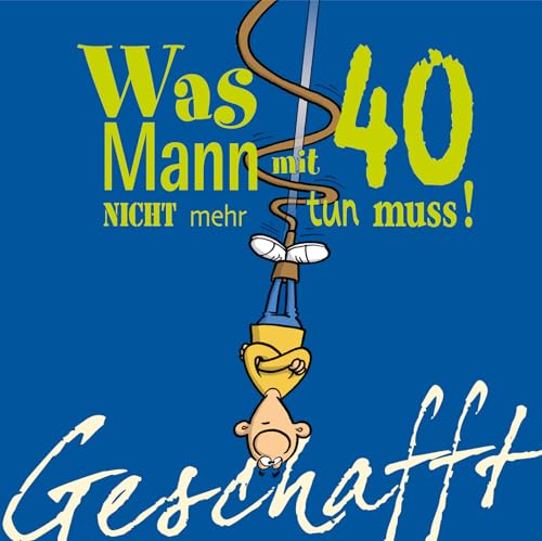 Geschafft: Was Mann mit 40 nicht mehr tun muss!: Lustiges Geschenkbuch für Männer zum 40. Geburtstag mit witzigen Cartoons, satirischen Texten und viel Optimismus