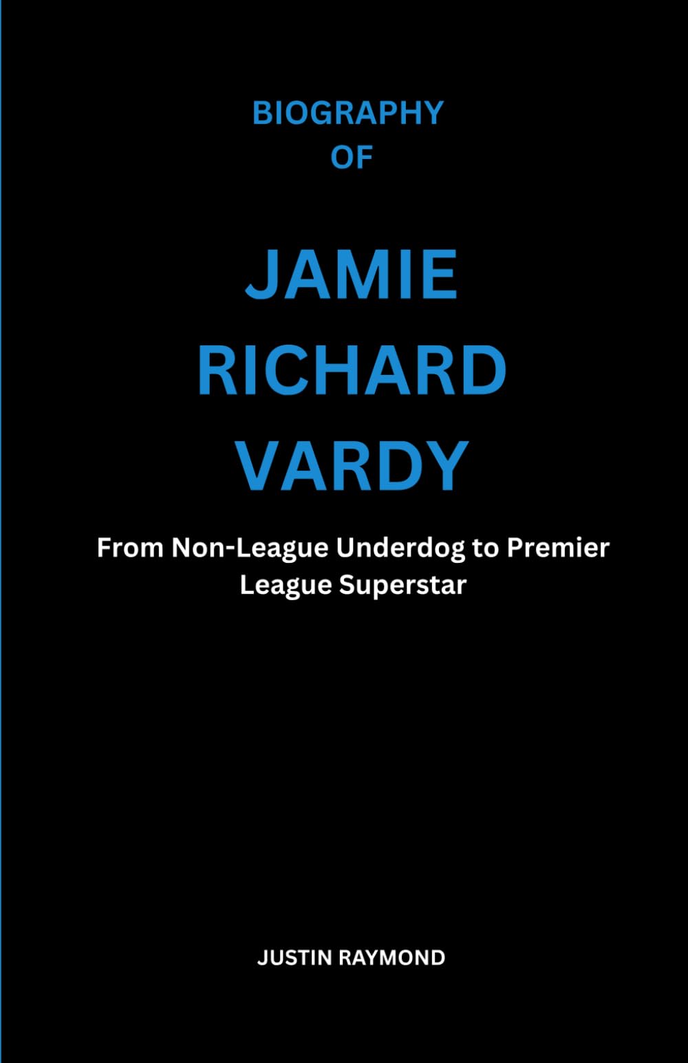 BIOGRAPHY OF JAMIE RICHARD VARDY: From Non-League Underdog to Premier League Superstar