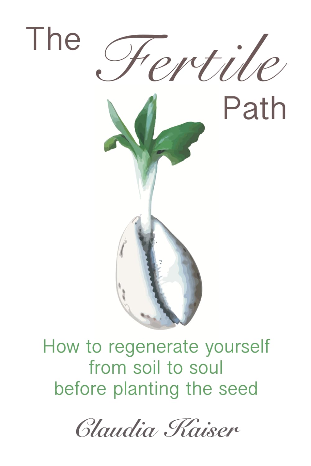 The Fertile Path: How to regenerate yourself from soil to soul before planting the seed