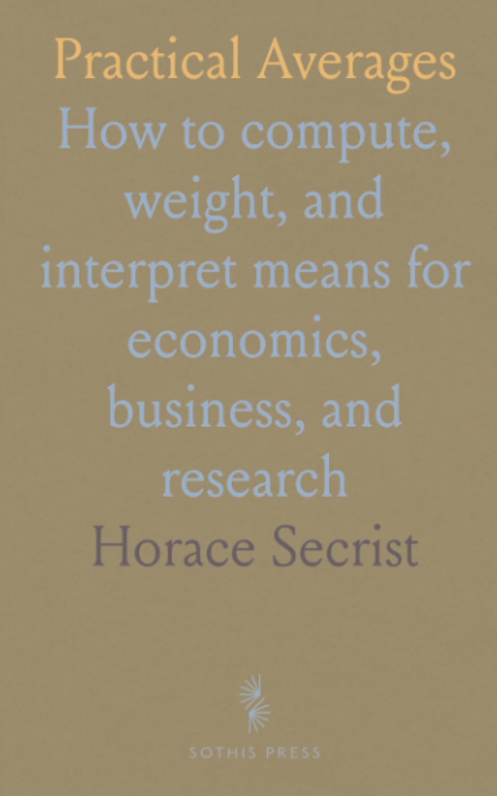 Practical Averages: How to compute, weight, and interpret means for economics, business, and research