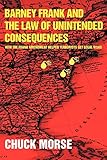 Barney Frank and the Law of Unintended Consequences: How the Frank Amendment Helped Terrorists get Legal Visas (Volume 0)