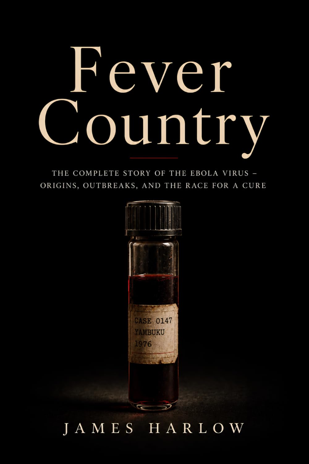 Fever Country: The Complete Story of the Ebola Virus - Origins, Outbreaks, and the Race for a Cure
