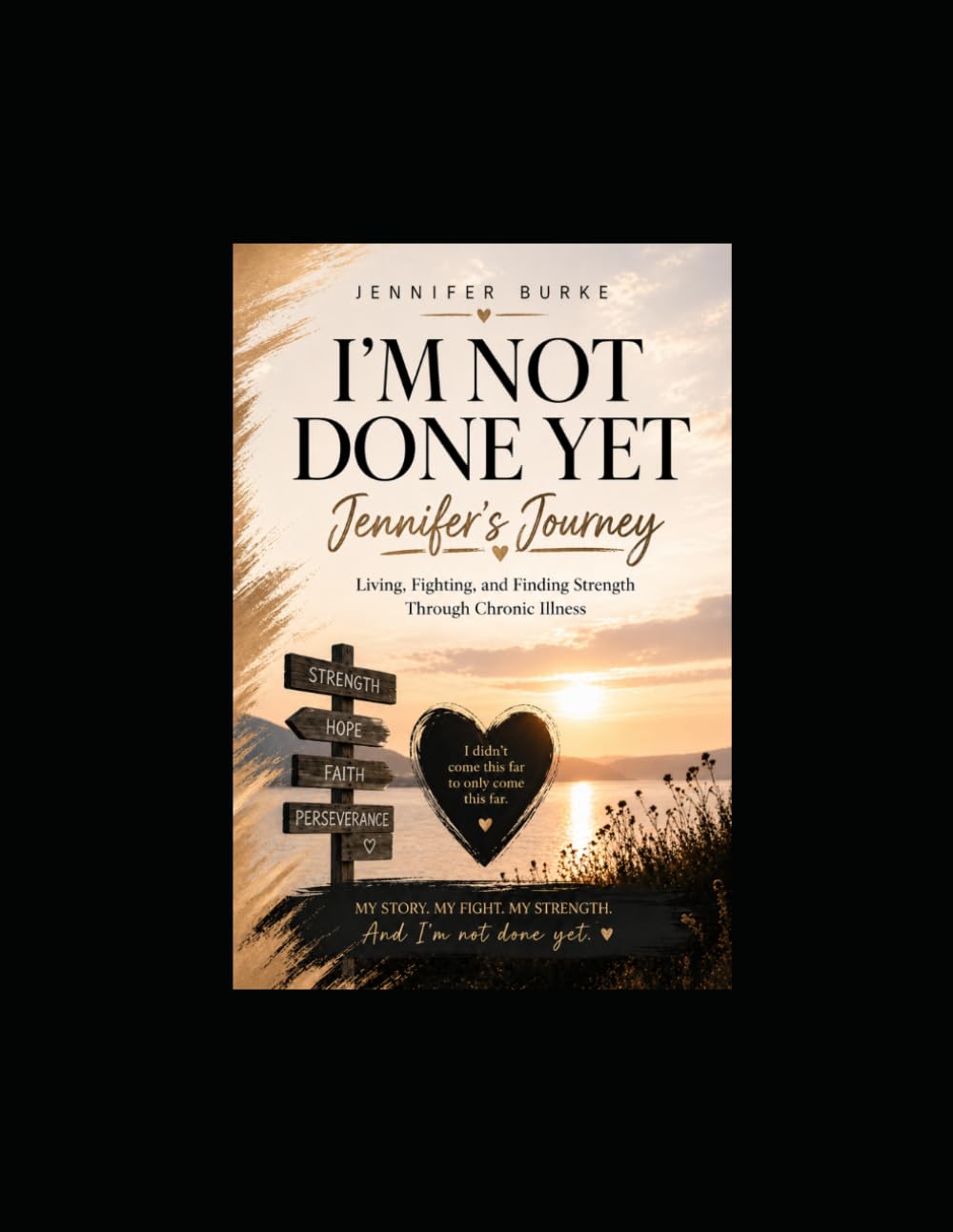 Jennifer’s Journey: I’m Not Done Yet.: Living, Fighting, and Finding Strength Through Chronic Illness