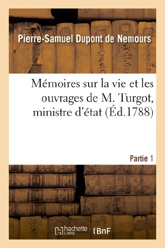 Mémoires sur la vie et les ouvrages de M. Turgot, ministre d'état. Partie 1 (Histoire) (French Edition)