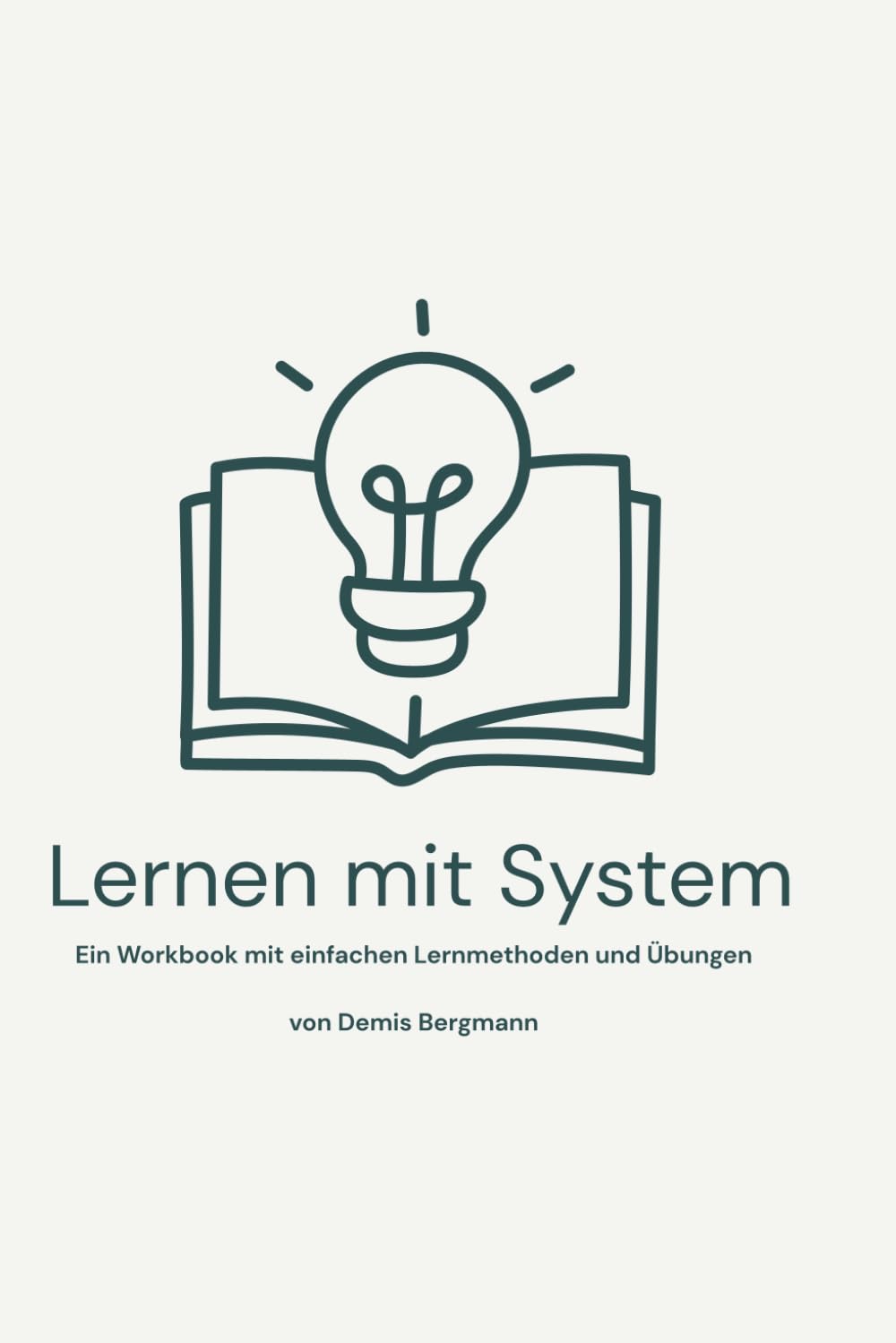 Lernen mit System: Ein Workbook mit einfachen Lernmethoden, Übungen und Tipps für die Schule