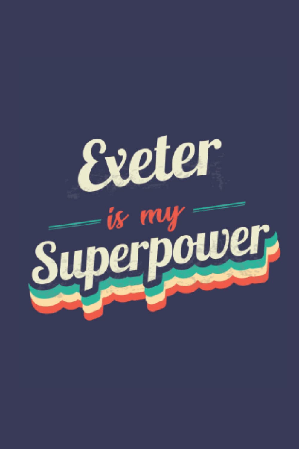 Exeter Is My Superpower: A 6x9 Inch Softcover Diary Notebook With 110 Blank Lined Pages. Funny Exeter Journal to write in. Exeter Gift and SuperPower Design Slogan
