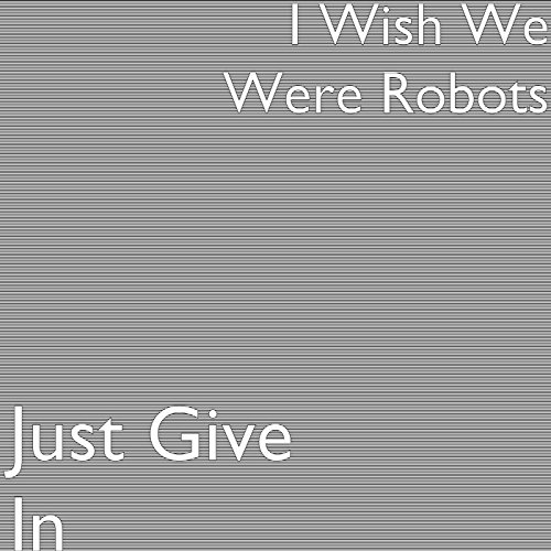 I Wish We Were Robots