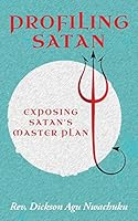 Profiling Satan: Exposing Satan's Master Plan 1508474249 Book Cover