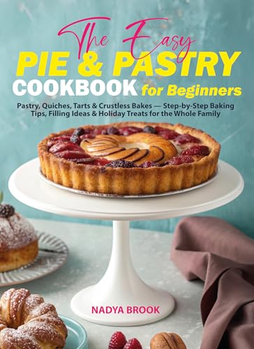 The Easy Pie & Pastry Cookbook for Beginners: Pastry, Quiches,