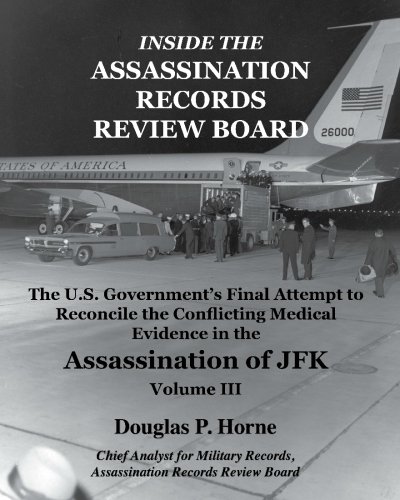 Inside the Assassination Records Review Board: The U.S. Government's Final Attempt to Reconcile the Conflicting Medical Evidence in the Assassination of JFK - Volume 3