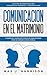 Comunicaci&Atilde;&sup3;n en el Matrimonio: 5 CONSEJOS Y EJERCICIOS ESENCIALES PARA MEJORAR C&Atilde;MO SE COMUNICA CON SU PAREJA (Spanish Edition)