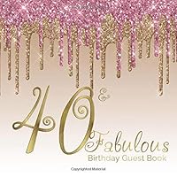 40 & Fabulous Birthday Guest Book: 40th - Fortieth Keepsake Memento Gift Book For Family Friends To Write In With Messages Good Wishes And Comments ... Gold Dripping Glitter Ombre Sign In Notebook 1799223523 Book Cover