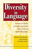 Diversity in Language: Contrastive Studies in Arabic and English Theoretical and Applied Linguistics: Contrastive Studies in English and Arabic Theoretical and Applied Linguistics