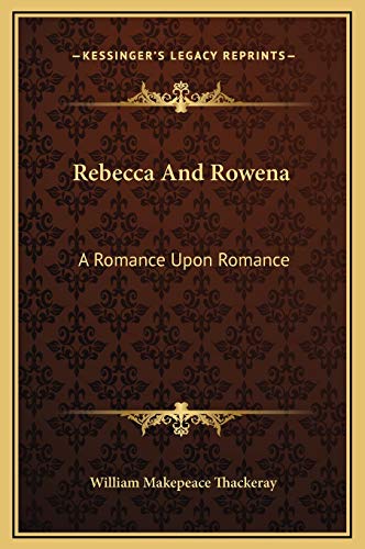 Rebecca And Rowena: A Romance Upon Romance
