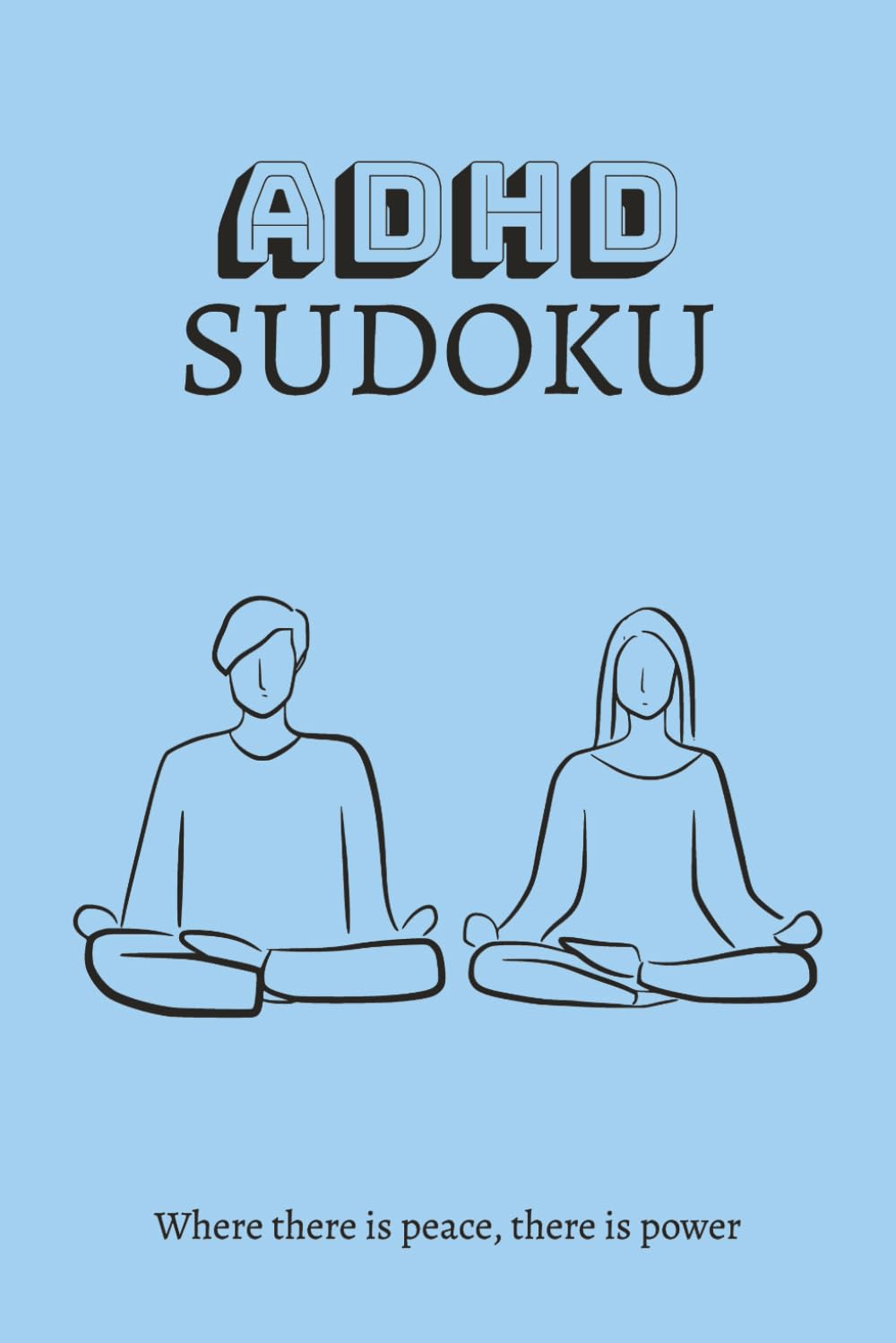 ADHD Sudoku puzzle book: Sudoku Puzzles for ADHA | Where there is peace there is power | 6x9 inches, 110 Pages | 50+ Puzzles | Solutions Included