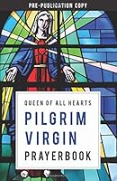 Pilgrim Virgin Prayerbook: Queen of All Hearts 1974166740 Book Cover