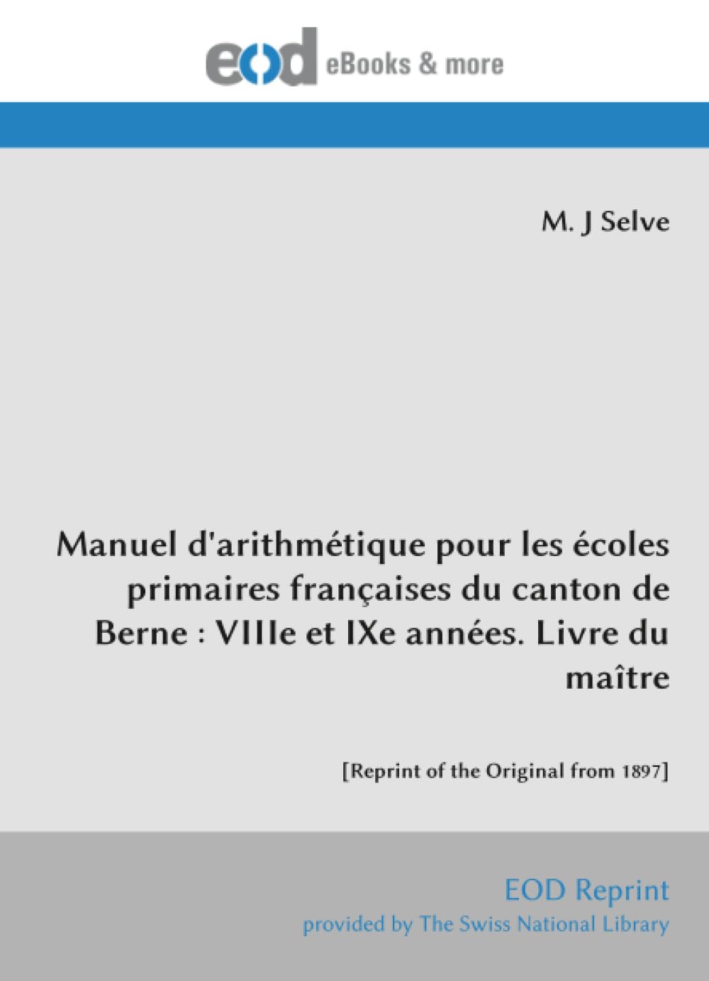 Manuel d'arithmétique pour les écoles primaires françaises du canton de Berne : VIIIe et IXe années. Livre du maître: [Reprint of the Original from 1897]