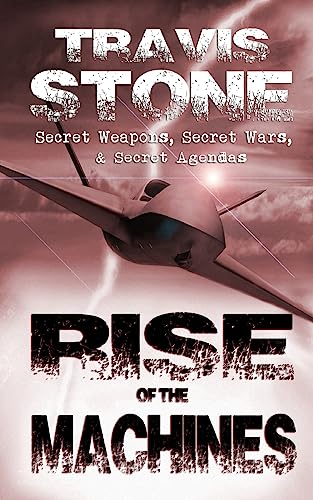 Rise of the Machines: : Secret Weapons, Secret Wars, & Secret Agendas