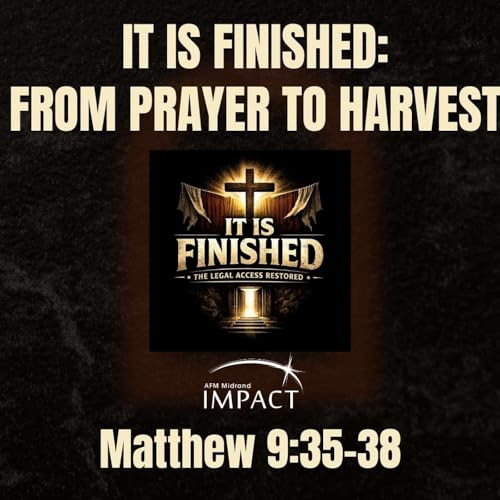 IT IS FINISHED: FROM PRAYER TO HARVEST | Past. O. Smith | AFM Midrand Impact Christian Center