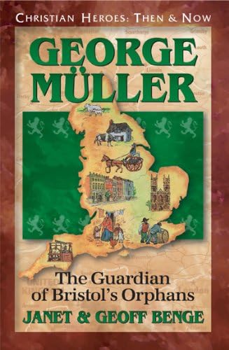 George Muller: The Guardian of Bristol's Orphans (Christian Heroes: Then & Now) Kindle Edition