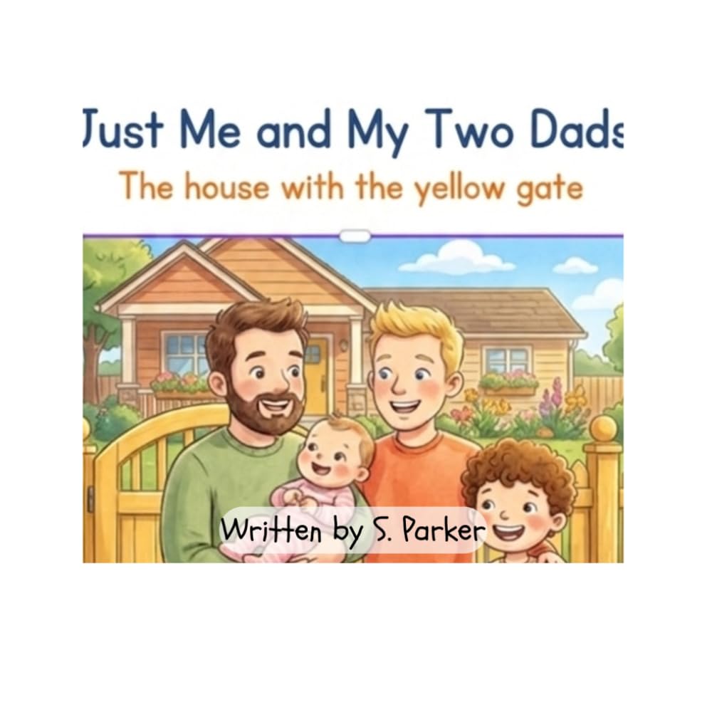 Just Me and My Two Dads: The house with the yellow gate (A World of Differences A world of Love)