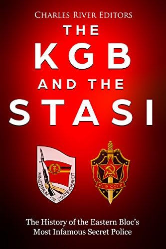 The KGB and the Stasi: The History of the Eastern Blocโs Most Infamous Intelligence Agencies Kindle Edition