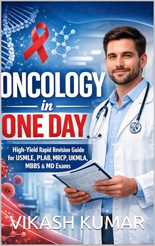 Oncology in One Day: High-Yield Rapid Revision Guide for USMLE, PLAB, MRCP, UKMLA, MBBS & MD Exams (Exam-Ready Medical Notes Series Book 20)