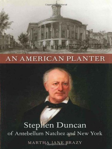 An American Planter: Stephen Duncan of Antebellum Natchez And New York (Southern Biography Series)