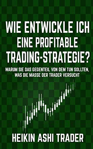 Wie entwickle ich eine profitable Trading-Strategie?: Warum Sie das Gegenteil von dem tun sollten, w Wie entwickle ich eine profitable Trading-Strategie?: Warum Sie das Gegenteil von dem tun sollten, w
