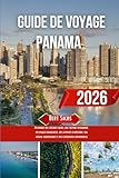  GUIDE DE VOYAGE PANAMA 2026: Découvrez des trésors cachés, une culture dynamique, des plages immaculées, des activités d\'aventure, une cuisine authentique et des expériences mémorables