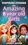 Inspiring Stories for Amazing 8 Year Old Girls: Motivational Book about Courage, Confidence, and Kindness: Uplifting Stories Empowering Inner-Strength, Honesty, and Friendship (for ages 8-12)