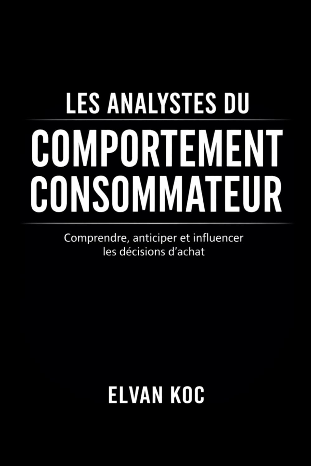 LES ANALYSTES DU COMPORTEMENT CONSOMMATEUR: Comprendre, anticiper et influencer les décisions d' achat
