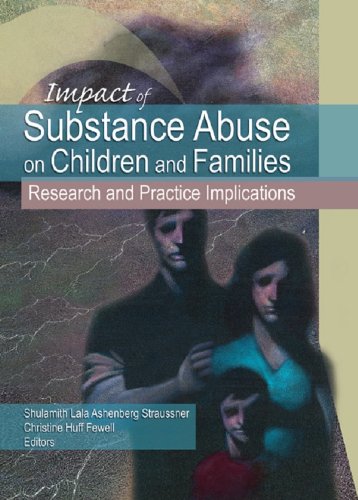 Impact of Substance Abuse on Children and Families: Research and Practice Implications      1st Edition, Kindle Edition