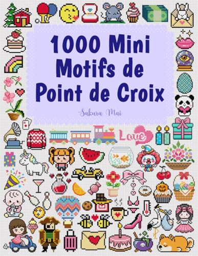 1000 Mini Motifs de Point de Croix: Petits et Mini Motifs de Point de Croix Parfaits pour les Débutants – Marque-pages, Ornements, Broches et Plus !