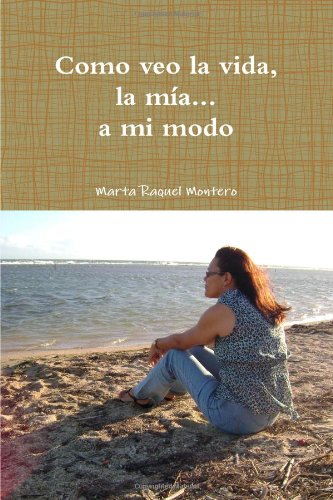 Marta Raquel MonteroComo Veo La Vida, La Mia... a Mi Modo