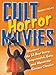Cult Horror Movies: Discover the 33 Best Scary, Suspenseful, Gory, and Monstrous Cinema Classics (Cult Movies)