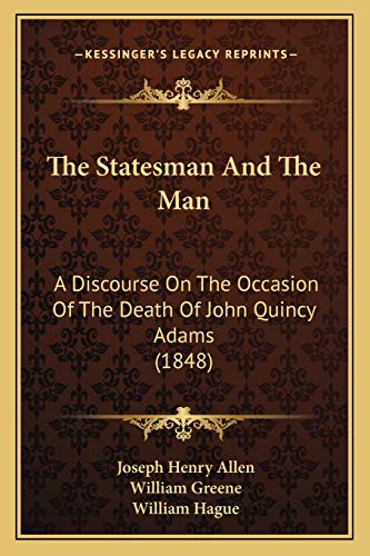 The Statesman And The Man: A Discourse On The Occasion Of The Death Of John Quincy Adams (1848)