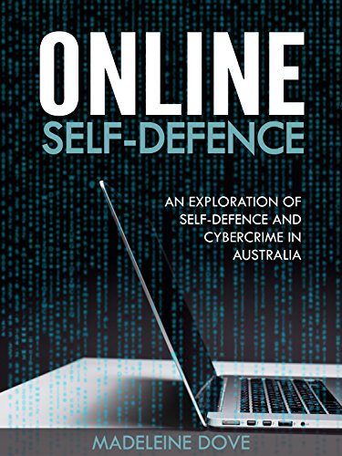 Online Self-Defence: An Exploration of Australia's Cyber Security Laws Online Self-Defence: An Exploration of Australia's Cyber Security Laws